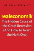 Realeconomik : the hidden cause of the great recession (and how to avert the next one) /