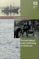 Caught at sea : Forced labour and trafficking in fisheries.