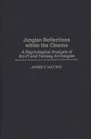 Jungian reflections within the cinema : a psychological analysis of sci-fi and fantasy archetypes /