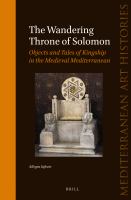 The wandering throne of Solomon objects and tales of kingship in the Medieval Mediterranean /