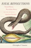 Fatal revolutions natural history, West Indian slavery, and the routes of American literature /