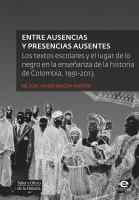 Entre ausencias y presencias ausentes : los textos escolares y el lugar de lo negro en la enseñanza de la historia de Colombia, 1991-2013 /