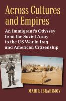 Across cultures and empires : an immigrant's odyssey from the Soviet Army to the US war in Iraq and American citizenship /