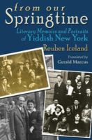 From our springtime : literary memoirs and portraits of Yiddish New York /