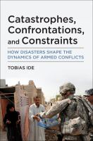 Catastrophes, confrontations, and constraints how disasters shape the dynamics of armed conflicts /