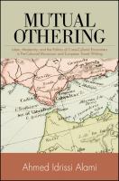 Mutual othering Islam, modernity, and the politics of cross-cultural encounters in pre-colonial Moroccan and European travel writing /