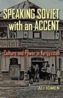 Speaking Soviet with an accent : culture and power in Kyrgyzstan /
