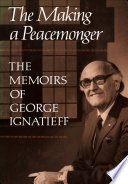 Making of a peacemonger : the memoirs of George Ignatieff /