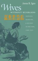 Wives without Husbands : Marriage, Desertion, and Welfare in New York, 1900-1935.