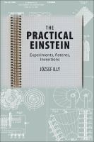 The practical Einstein : experiments, patents, inventions /