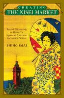 Creating the Nisei market : race and citizenship in Hawaiʻi's Japanese American consumer culture /