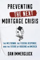 Preventing the next mortgage crisis the meltdown, the federal response, and the future of housing in America /