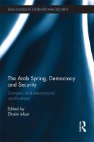 The Arab Spring, Democracy and Security : Domestic and International Ramifications.