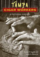 Tampa cigar workers : a pictorial history /