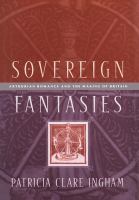 Sovereign fantasies : Arthurian romance and the making of Britain /