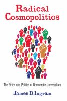 Radical cosmopolitics : the ethics and politics of democratic universalism /