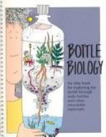 Bottle biology : an idea book for exploring the world through plastic bottles and other recyclable materials /