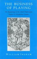 The business of playing : the beginnings of the adult professional theater in Elizabethan London /