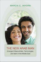 The new Arab man emergent masculinities, technologies, and Islam in the Middle East /