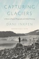 Capturing glaciers a history of repeat photography and global warming /