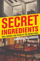 Secret Ingredients : Race, Gender, and Class at the Dinner Table.