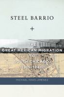 Steel Barrio : The Great Mexican Migration to South Chicago, 1915-1940.