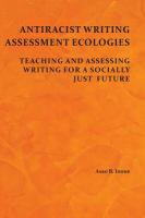 Antiracist writing assessment ecologies teaching and assessing writing for a socially just future /