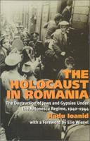 The Holocaust in Romania : the destruction of Jews and Gypsies under the Antonescu regime, 1940-1944 /