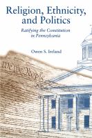 Religion, ethnicity, and politics : ratifying the Constitution in Pennsylvania /