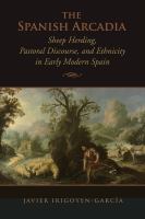 The Spanish Arcadia : sheep herding, pastoral discourse, and ethnicity in early modern Spain /