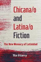 Chicana/o and Latina/o fiction : the new memory of Latinidad /