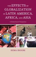 The effects of globalization in Latin America, Africa, and Asia a global south perspective /