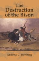 The destruction of the bison : an environmental history, 1750-1920 /