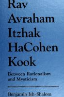 Rav Avraham Itzhak HaCohen Kook : between rationalism and mysticism /