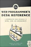 The web programmer's desk reference a complete cross-reference to HTML, CSS, and JavaScript /