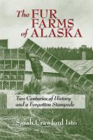 The fur farms of Alaska two centuries of history and a forgotten stampede /