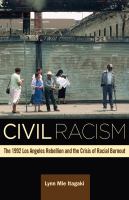 Civil racism : the 1992 Los Angeles rebellion and the crisis of racial burnout /