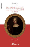 Madame Dacier : femme et savante du Grand Siècle : (1645-1720) /