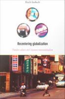 Recentering Globalization Popular Culture and Japanese Transnationalism /