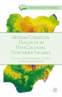 Muslim-Christian dialogue in postcolonial Northern Nigeria the challenges of inclusive cultural and religious pluralism /