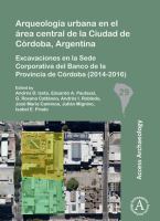 Arqueología urbana en el área central de la ciudad de Córdoba, Argentina : excavaciones en la sede Corporativa del Banco de la Provincia de Córdoba (2014-2016) /