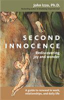 Second innocence rediscovering joy and wonder : a guide to renewal in work, relationships, and daily life /