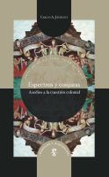 Espectros y Conjuras : basedios a la Cuestión Colonial /cCarlos A. Jáuregui.