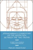 Jñānagarbha's commentary on the distinction between the two truths : an eighth century handbook of Madhyamaka philosophy /