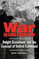 War by land, sea, and air Dwight Eisenhower and the concept of unified command /