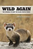 Wild again : the struggle to save the black-footed ferret /