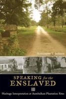 Speaking for the enslaved heritage interpretation at antebellum plantation sites /