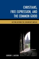 Christians, free expression, and the common good getting beyond the censorship impulse /