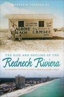 The rise and decline of the Redneck Riviera : an insider's history of the Florida-Alabama coast /