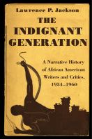 The indignant generation : a narrative history of African American writers and critics, 1934-1960 /